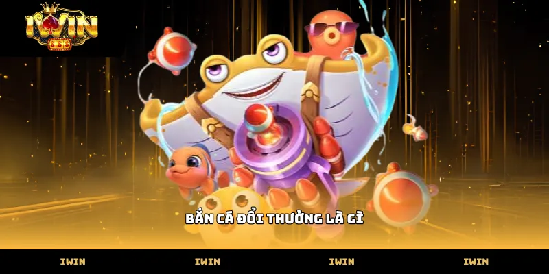 Tìm hiểu định nghĩa bắn cá đổi thưởng là gì tại IWIN