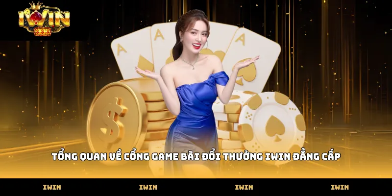 Tổng quan về cổng game bài đổi thưởng IWIN đẳng cấp